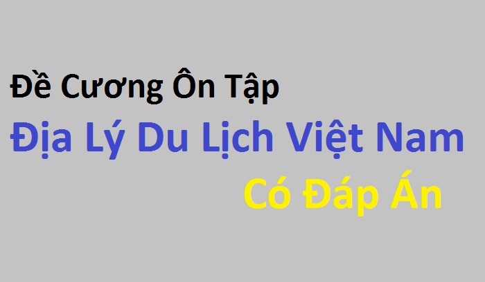 Đề Cương Địa Lý Du Lịch Việt Nam Có Đáp Án
